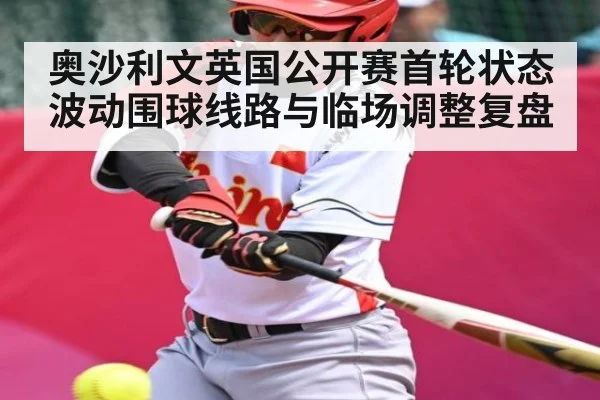 奥沙利文英国公开赛首轮状态波动围球线路与临场调整复盘 | kaiyun