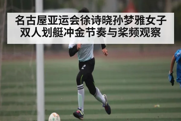 名古屋亚运会徐诗晓孙梦雅女子双人划艇冲金节奏与桨频观察 | kaiyun