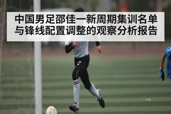 中国男足邵佳一新周期集训名单与锋线配置调整的观察分析报告 | kaiyun